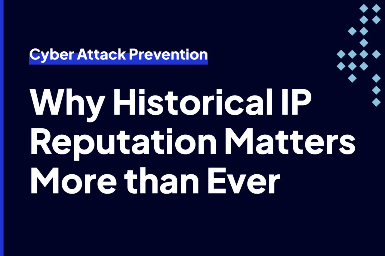 Why Historical IP Reputation Matters More than Ever for Cyber Attack Prevention