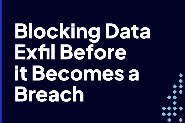 How To Block Data Exfiltration Before it Becomes a Full-Blown Breach