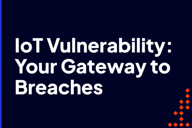 IoT Vulnerability: Your Gateway to Breaches