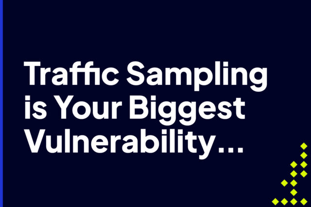 Why Traffic Sampling is Your Biggest Vulnerability